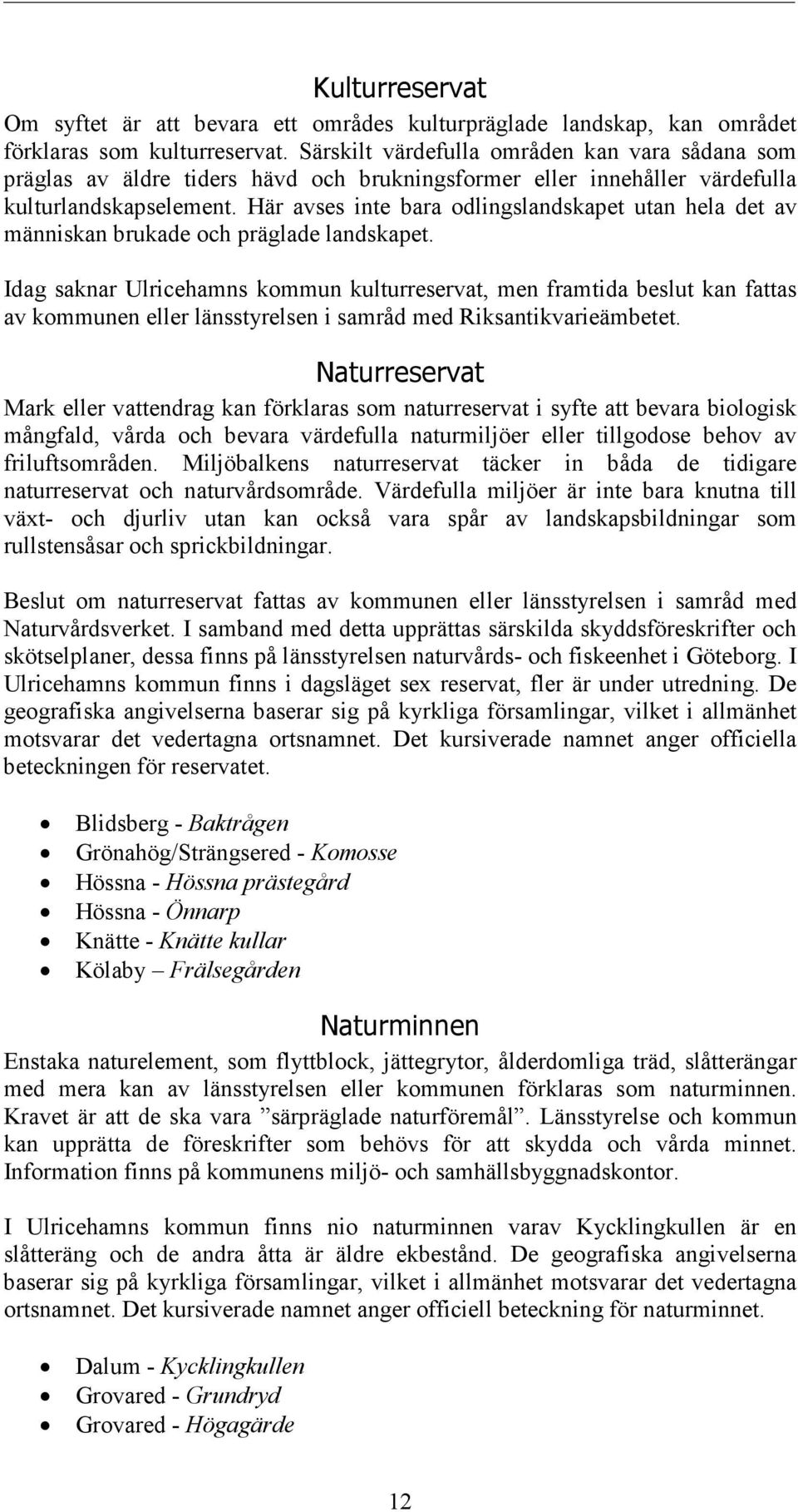 Här avses inte bara odlingslandskapet utan hela det av människan brukade och präglade landskapet.