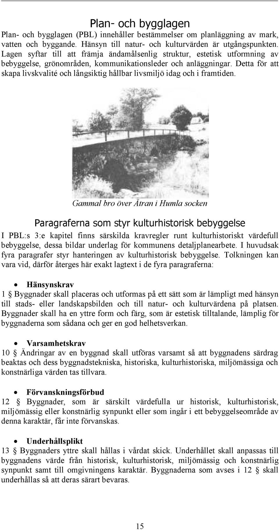 Detta för att skapa livskvalité och långsiktig hållbar livsmiljö idag och i framtiden.
