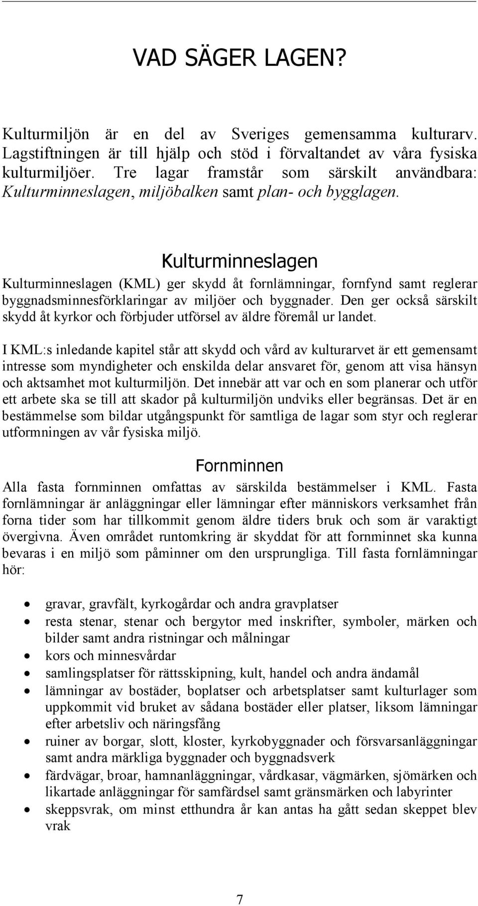 Kulturminneslagen Kulturminneslagen (KML) ger skydd åt fornlämningar, fornfynd samt reglerar byggnadsminnesförklaringar av miljöer och byggnader.