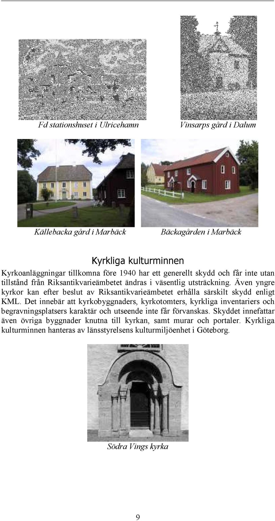 Även yngre kyrkor kan efter beslut av Riksantikvarieämbetet erhålla särskilt skydd enligt KML.
