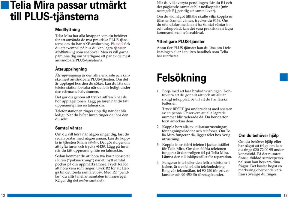 Återuppringning Återuppringning är den allra enklaste och kanske mest användbara PLUS-tjänsten.