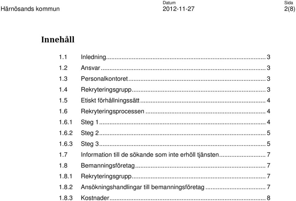 6.3 Steg 3... 5 1.7 Information till de sökande som inte erhöll tjänsten... 7 1.8 Bemanningsföretag.
