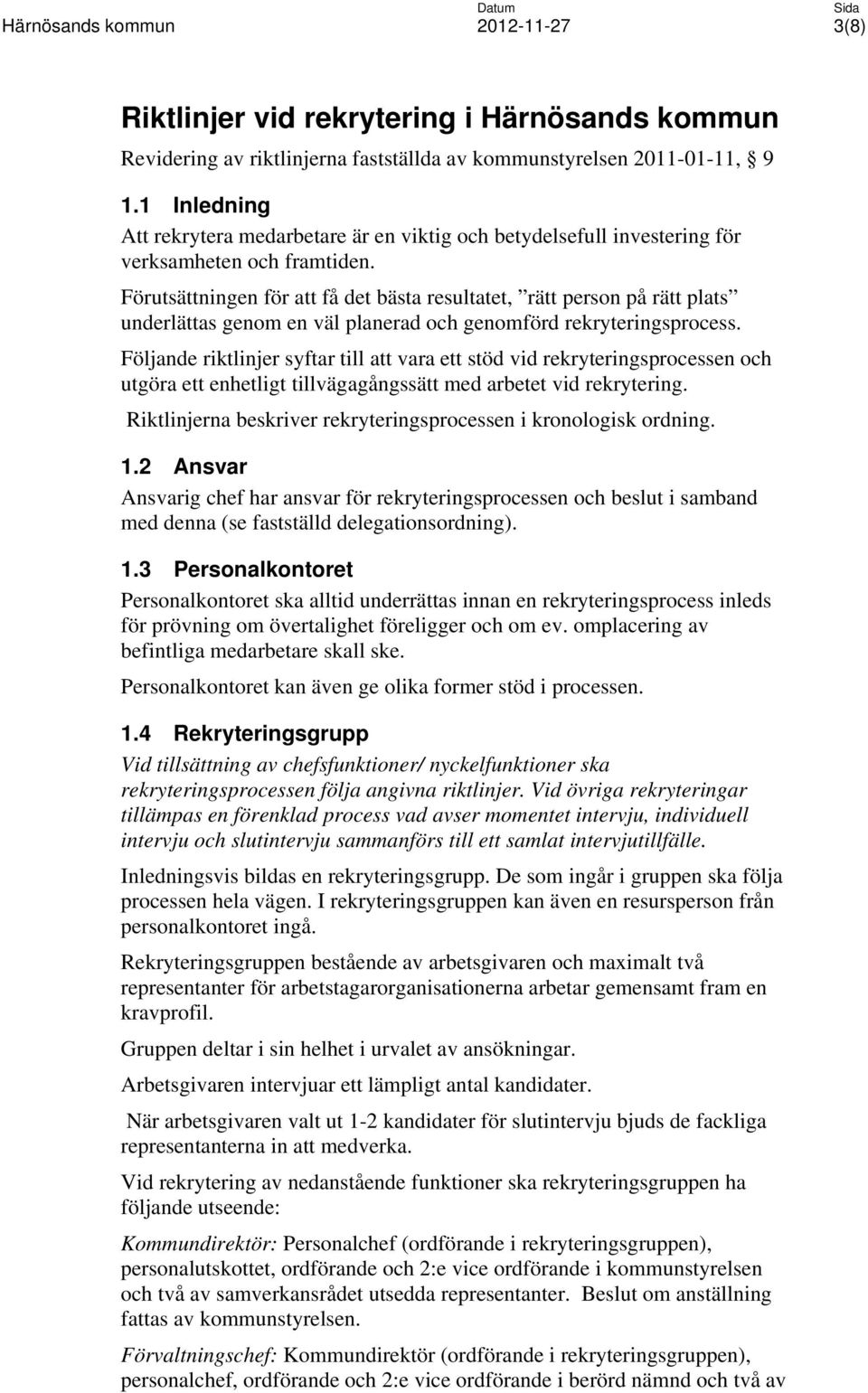 Förutsättningen för att få det bästa resultatet, rätt person på rätt plats underlättas genom en väl planerad och genomförd rekryteringsprocess.