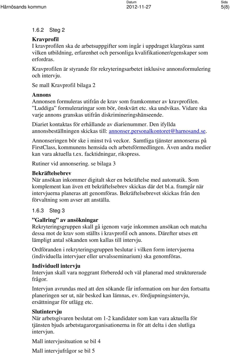 Luddiga formuleraringar som bör, önskvärt etc. ska undvikas. Vidare ska varje annons granskas utifrån diskrimineringshänseende. Diariet kontaktas för erhållande av diarienummer.