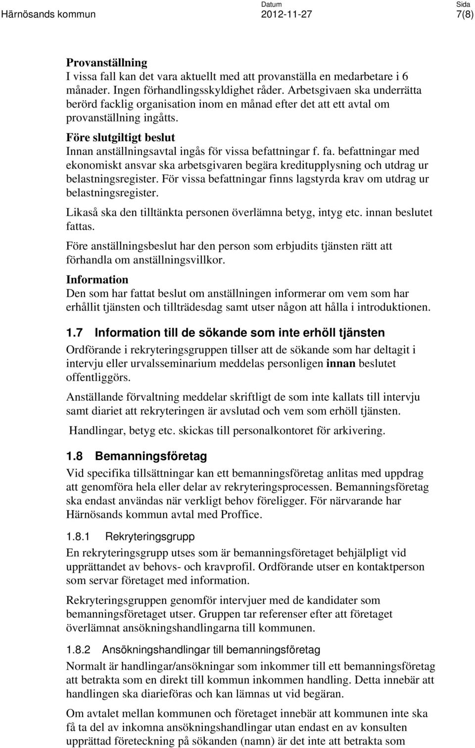 Före slutgiltigt beslut Innan anställningsavtal ingås för vissa befattningar f. fa. befattningar med ekonomiskt ansvar ska arbetsgivaren begära kreditupplysning och utdrag ur belastningsregister.