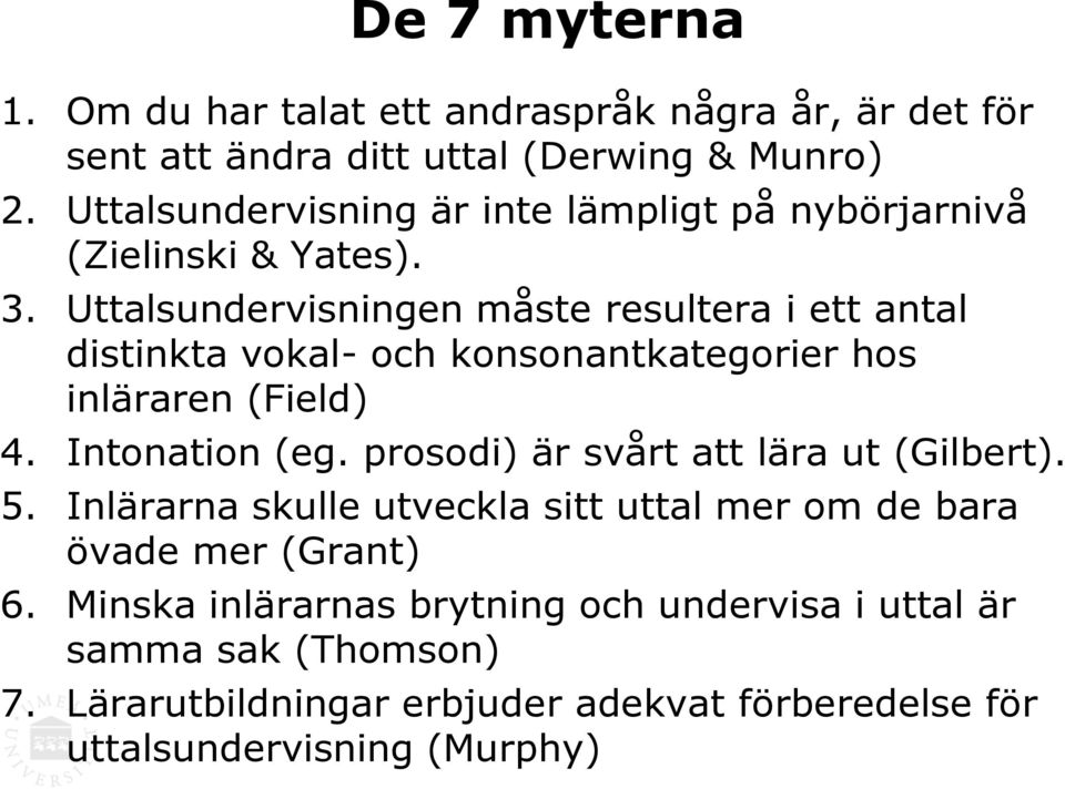 Uttalsundervisningen måste resultera i ett antal distinkta vokal- och konsonantkategorier hos inläraren (Field) 4. Intonation (eg.