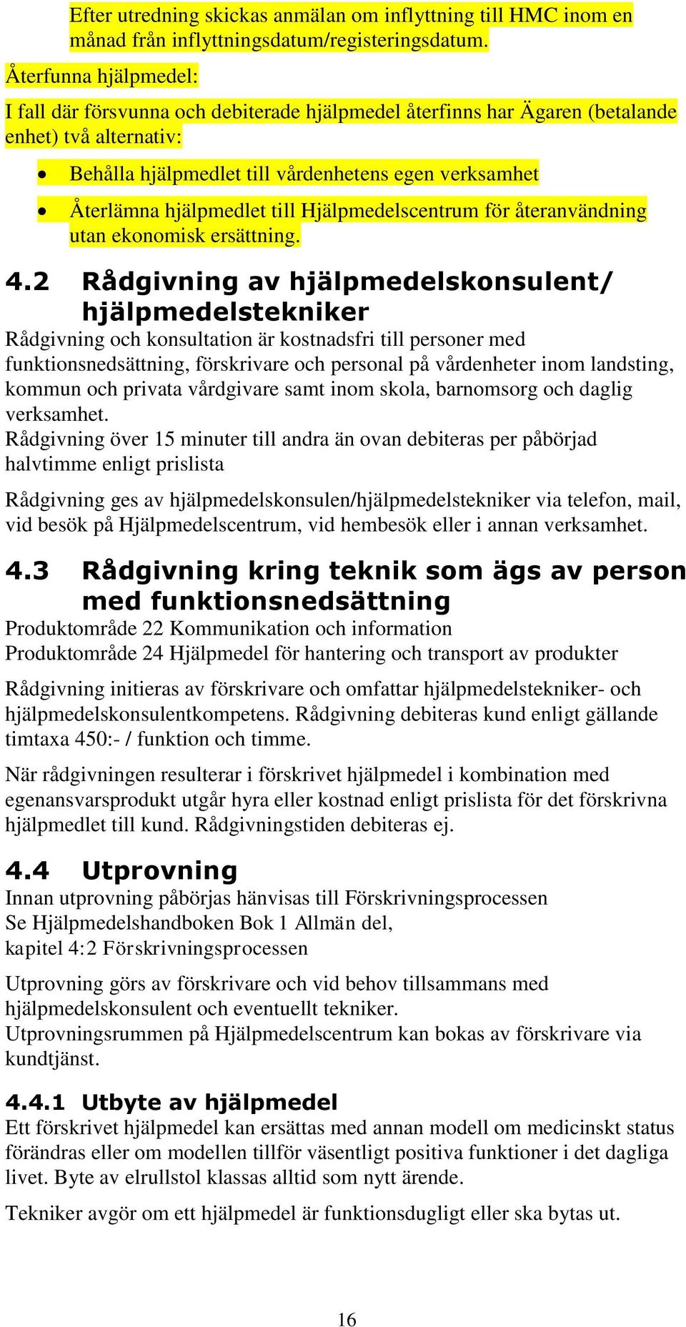 till Hjälpmedelscentrum för återanvändning utan ekonomisk ersättning. 4.