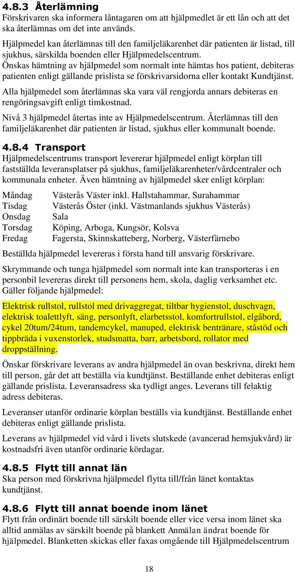 Önskas hämtning av hjälpmedel som normalt inte hämtas hos patient, debiteras patienten enligt gällande prislista se förskrivarsidorna eller kontakt Kundtjänst.