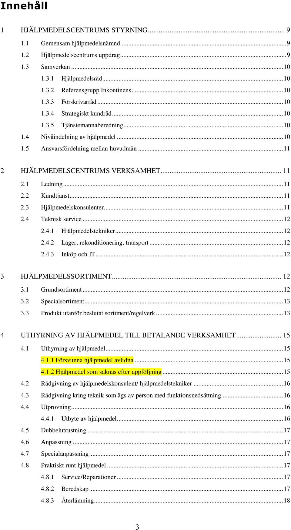 .. 11 2 HJÄLPMEDELSCENTRUMS VERKSAMHET... 11 2.1 Ledning... 11 2.2 Kundtjänst... 11 2.3 Hjälpmedelskonsulenter... 11 2.4 Teknisk service... 12 2.4.1 Hjälpmedelstekniker... 12 2.4.2 Lager, rekonditionering, transport.
