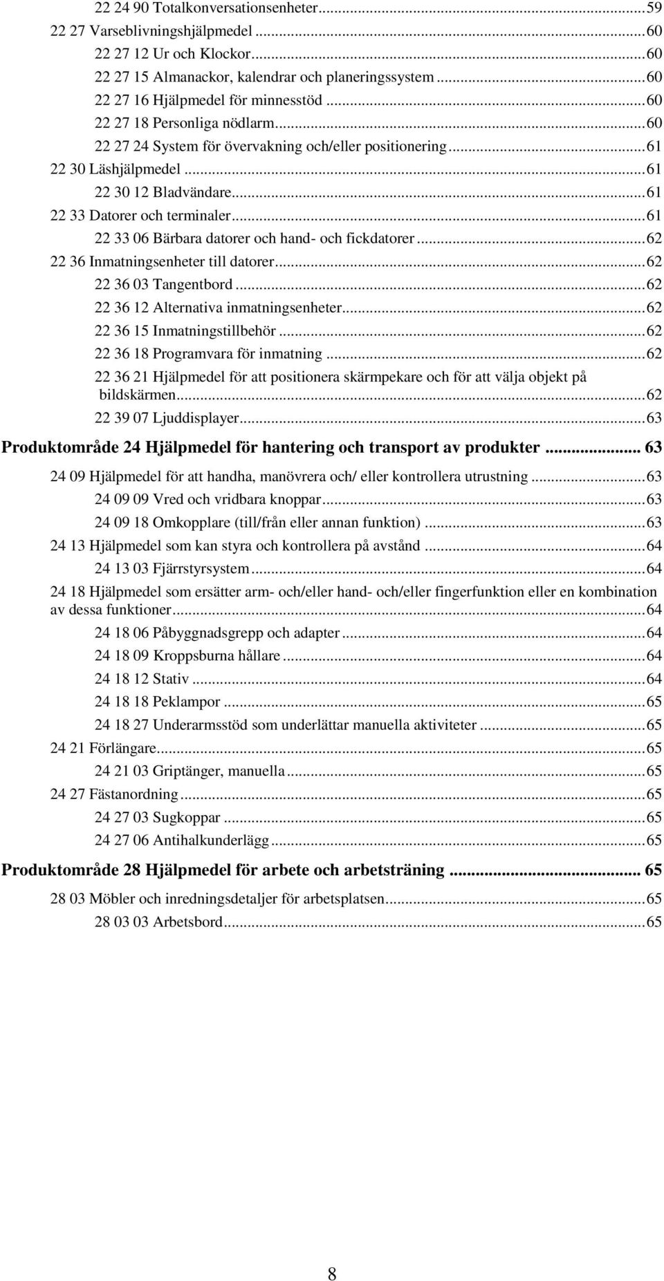 .. 61 22 33 06 Bärbara datorer och hand- och fickdatorer... 62 22 36 Inmatningsenheter till datorer... 62 22 36 03 Tangentbord... 62 22 36 12 Alternativa inmatningsenheter.