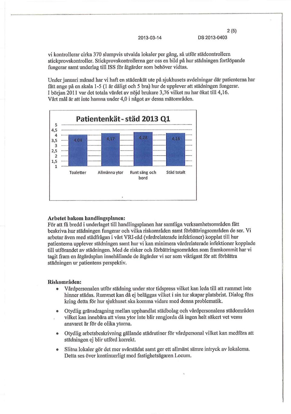 Under januari månad har vi haft en städenkät ute på sjukiiusets avdelningar där patienterna har fått ange på en skala 1-5 (1 är dåligt och 5 bra) hur de upplever att städningen fungerar.