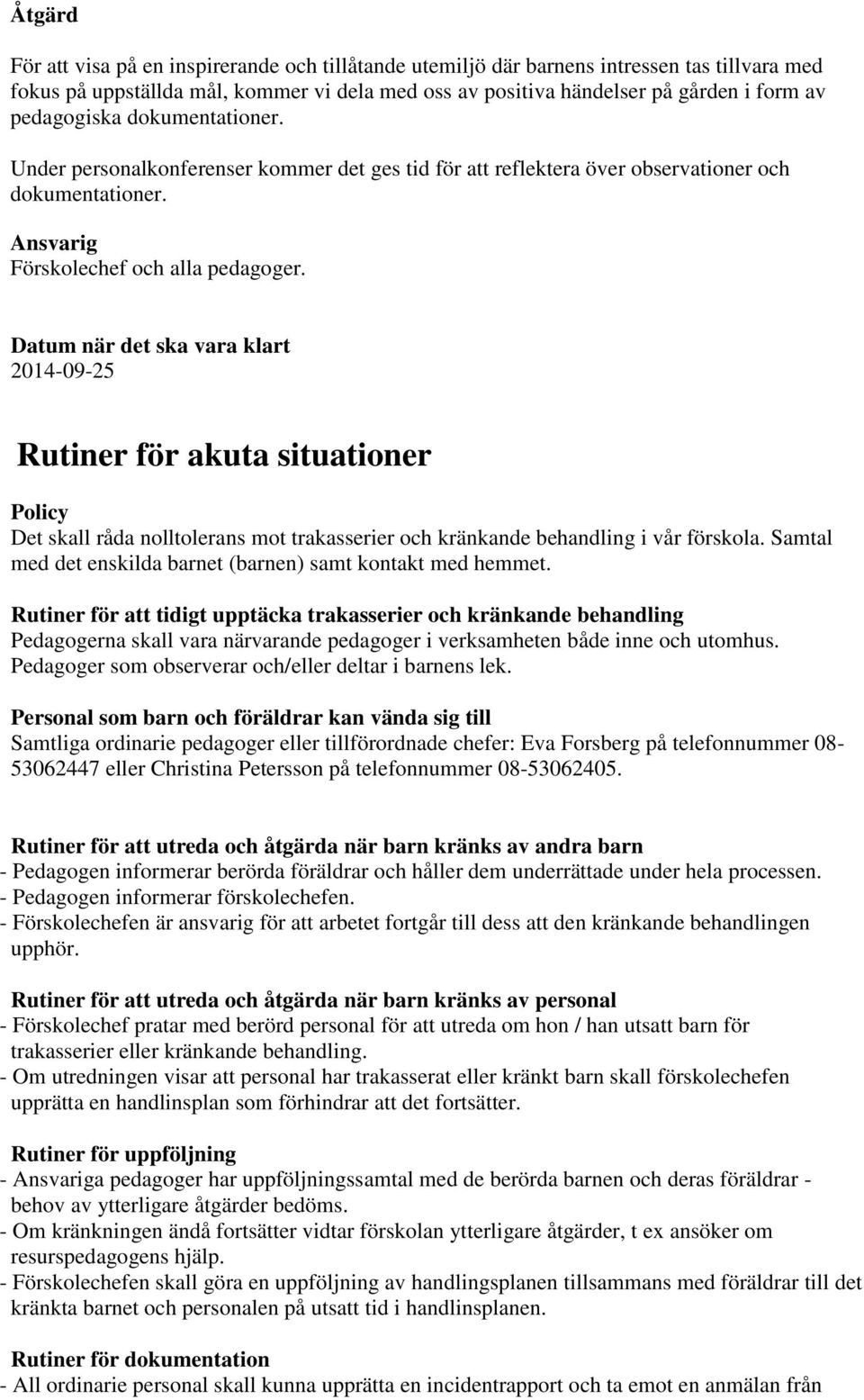 Datum när det ska vara klart 2014-09-25 Rutiner för akuta situationer Policy Det skall råda nolltolerans mot trakasserier och kränkande behandling i vår förskola.