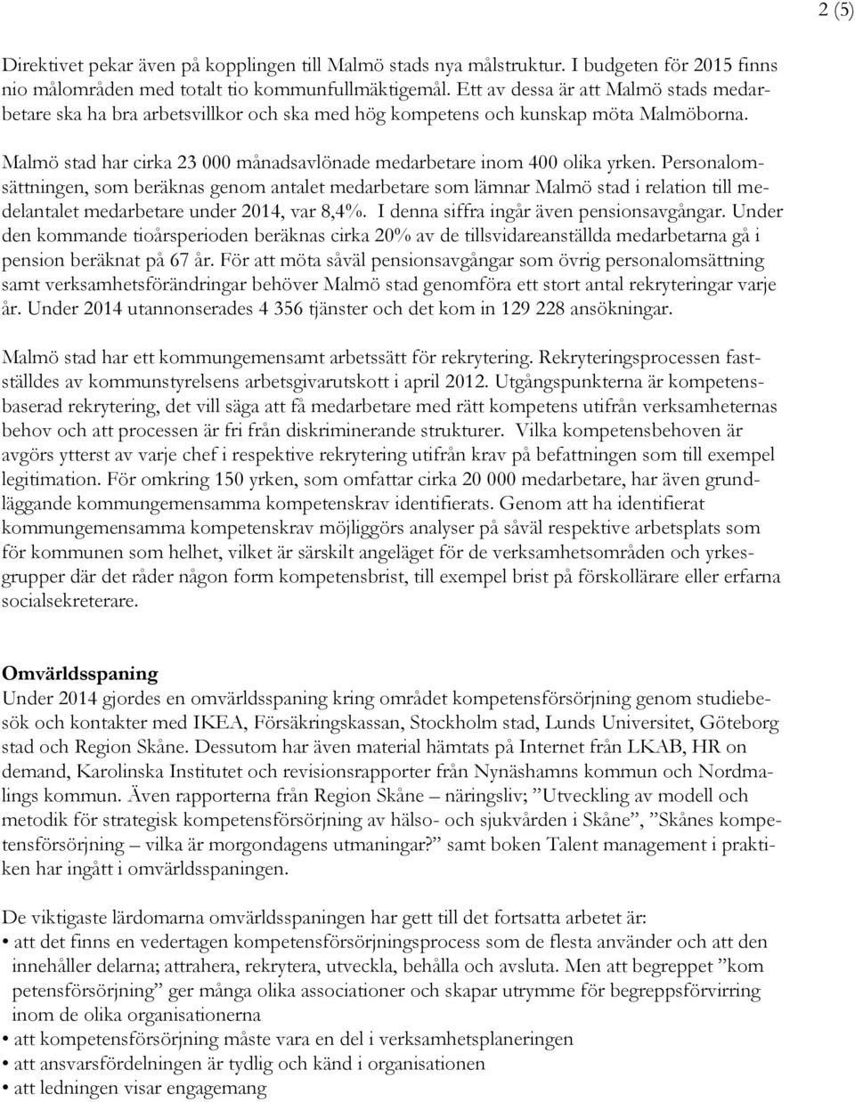 Personalomsättningen, som beräknas genom antalet medarbetare som lämnar Malmö stad i relation till medelantalet medarbetare under 2014, var 8,4%. I denna siffra ingår även pensionsavgångar.