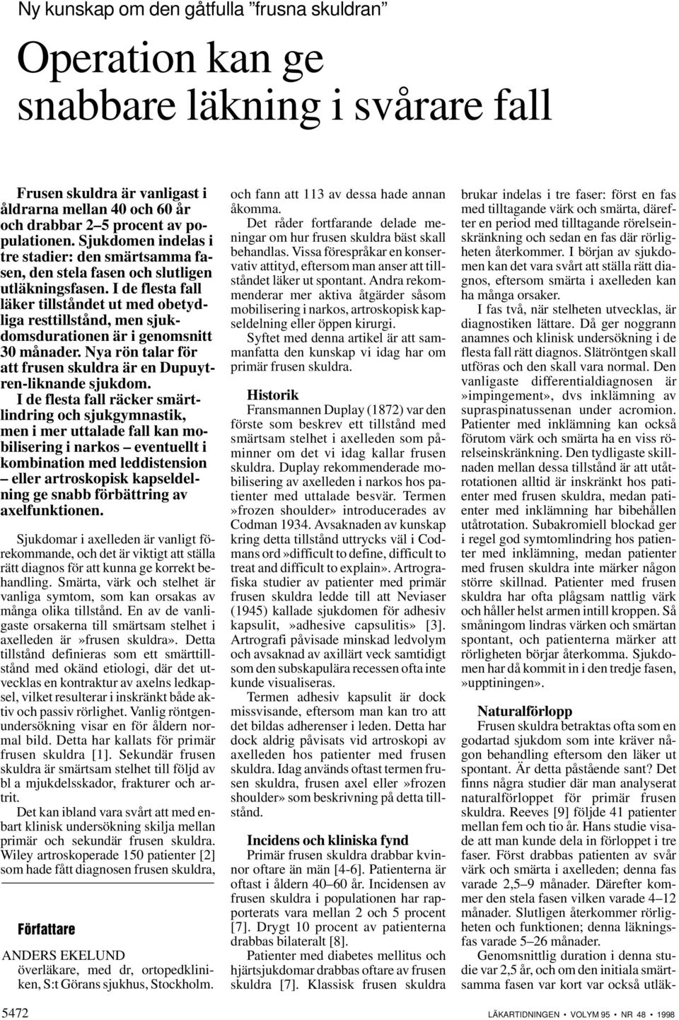 I de flesta fall läker tillståndet ut med obetydliga resttillstånd, men sjukdomsdurationen är i genomsnitt 30 månader. Nya rön talar för att frusen skuldra är en Dupuytren-liknande sjukdom.