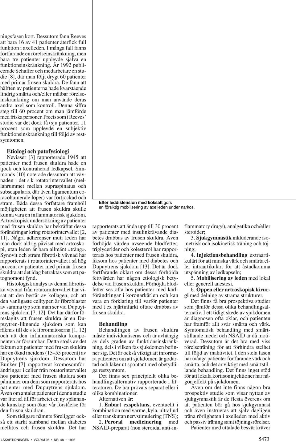År 1992 publicerade Schaffer och medarbetare en studie [8], där man följt drygt 60 patienter med primär frusen skuldra.
