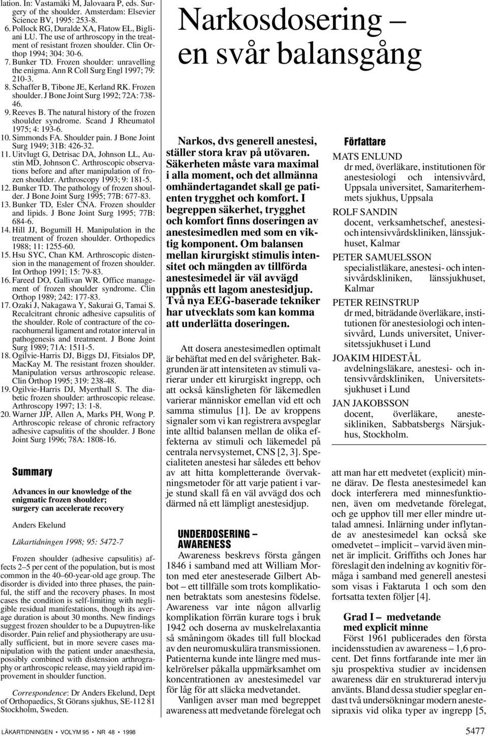 Schaffer B, Tibone JE, Kerland RK. Frozen shoulder. J Bone Joint Surg 1992; 72A: 738-46. 9. Reeves B. The natural history of the frozen shoulder syndrome. Scand J Rheumatol 1975; 4: 193-6. 10.