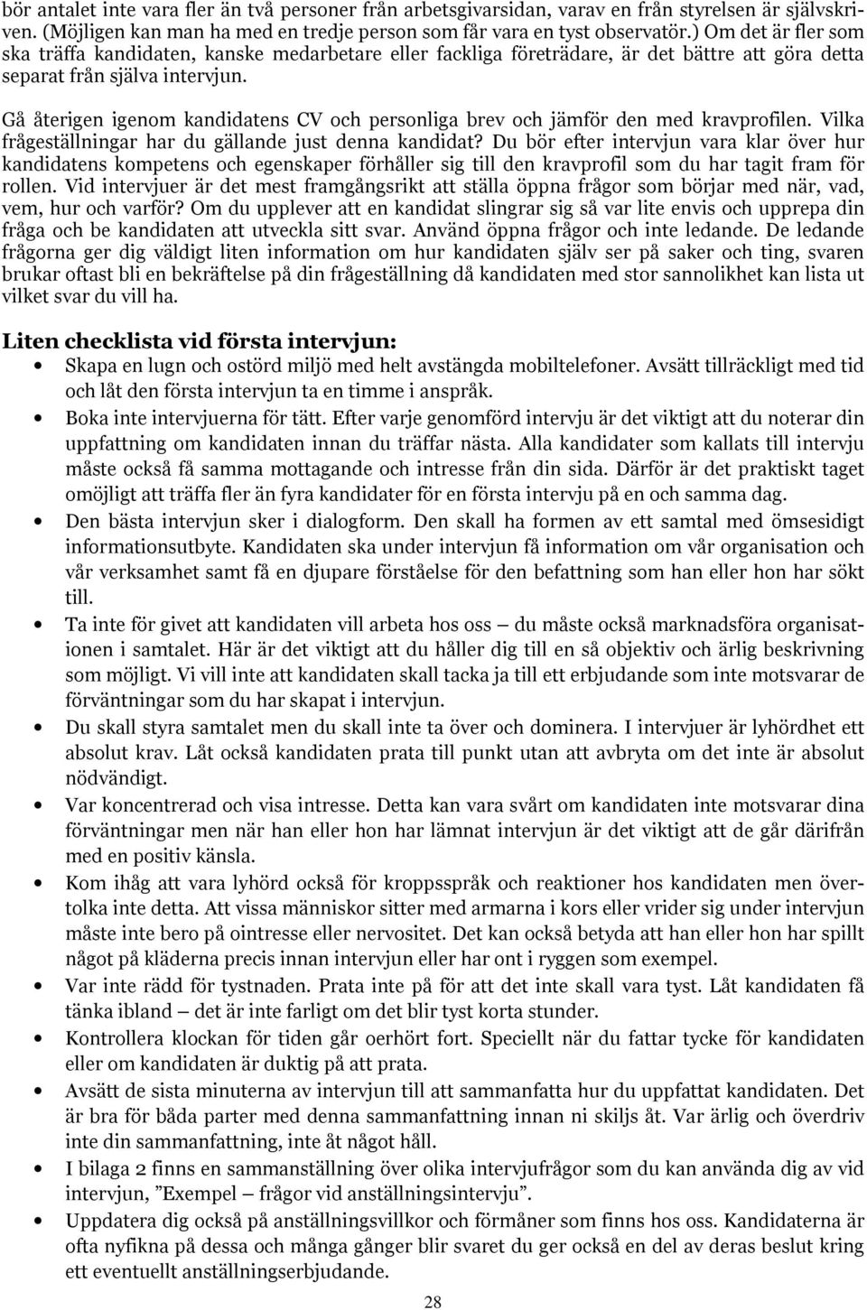 Gå återigen igenom kandidatens CV och personliga brev och jämför den med kravprofilen. Vilka frågeställningar har du gällande just denna kandidat?