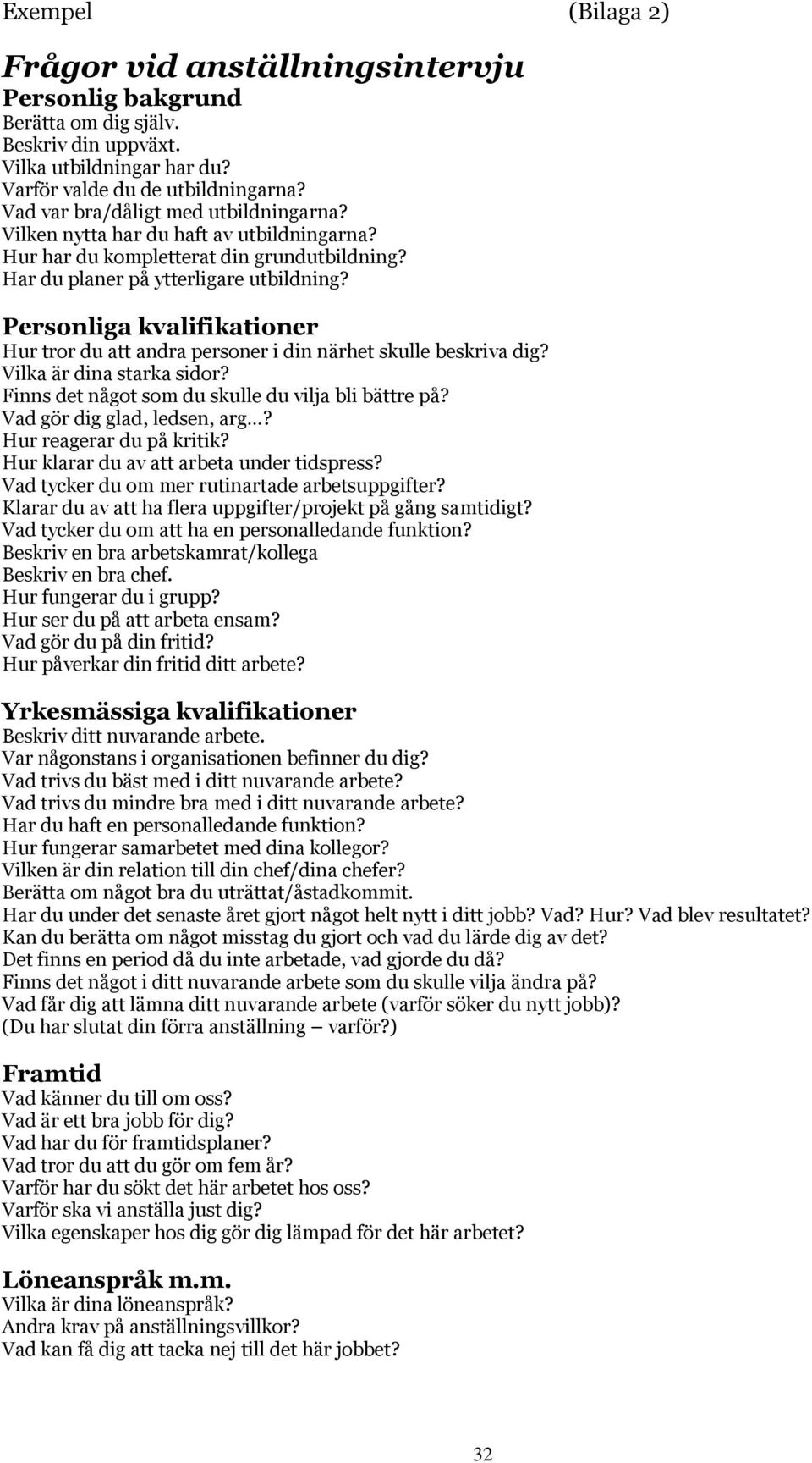 Personliga kvalifikationer Hur tror du att andra personer i din närhet skulle beskriva dig? Vilka är dina starka sidor? Finns det något som du skulle du vilja bli bättre på?