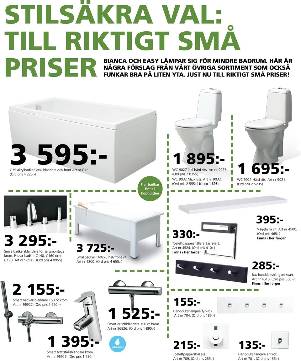 Art nr 9032. (Ord pris 2 555:-) Klipp 1 695:- 1 695:- WC 9021 Hård sits. Art nr 9021. (Ord pris 2 520:-) 2 155:- Smart badkarsblandare 150 cc krom. Art nr 96927.