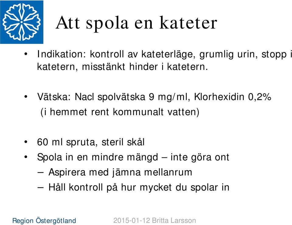 Vätska: Nacl spolvätska 9 mg/ml, Klorhexidin 0,2% (i hemmet rent kommunalt vatten) 60 ml