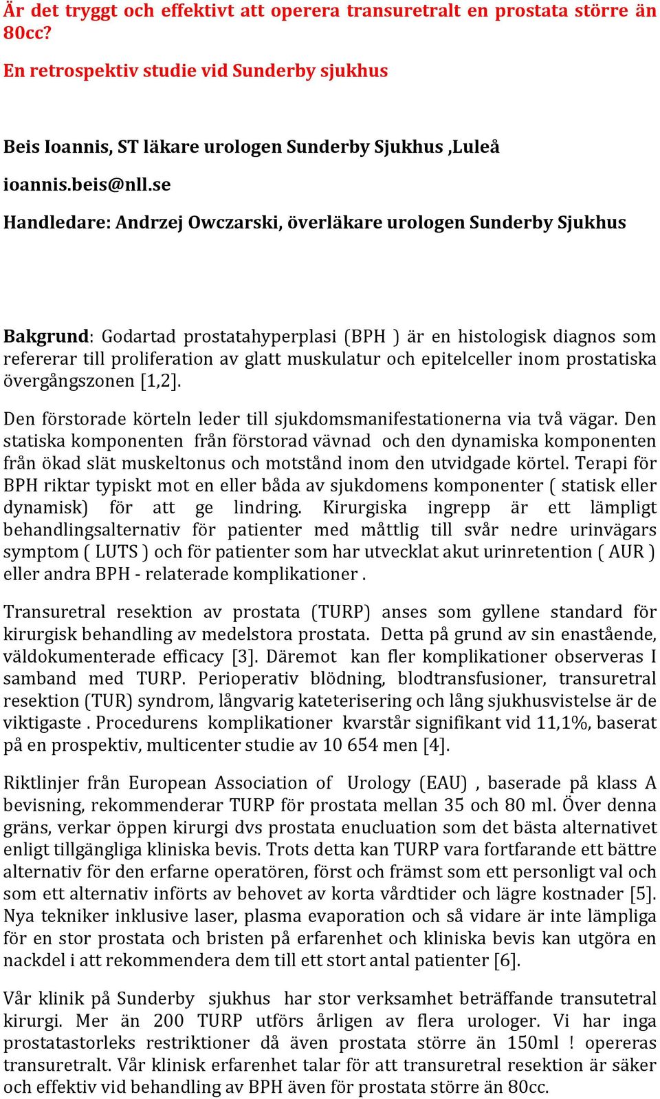 epitelceller inom prostatiska övergångszonen [1,2]. Den förstorade körteln leder till sjukdomsmanifestationerna via två vägar.