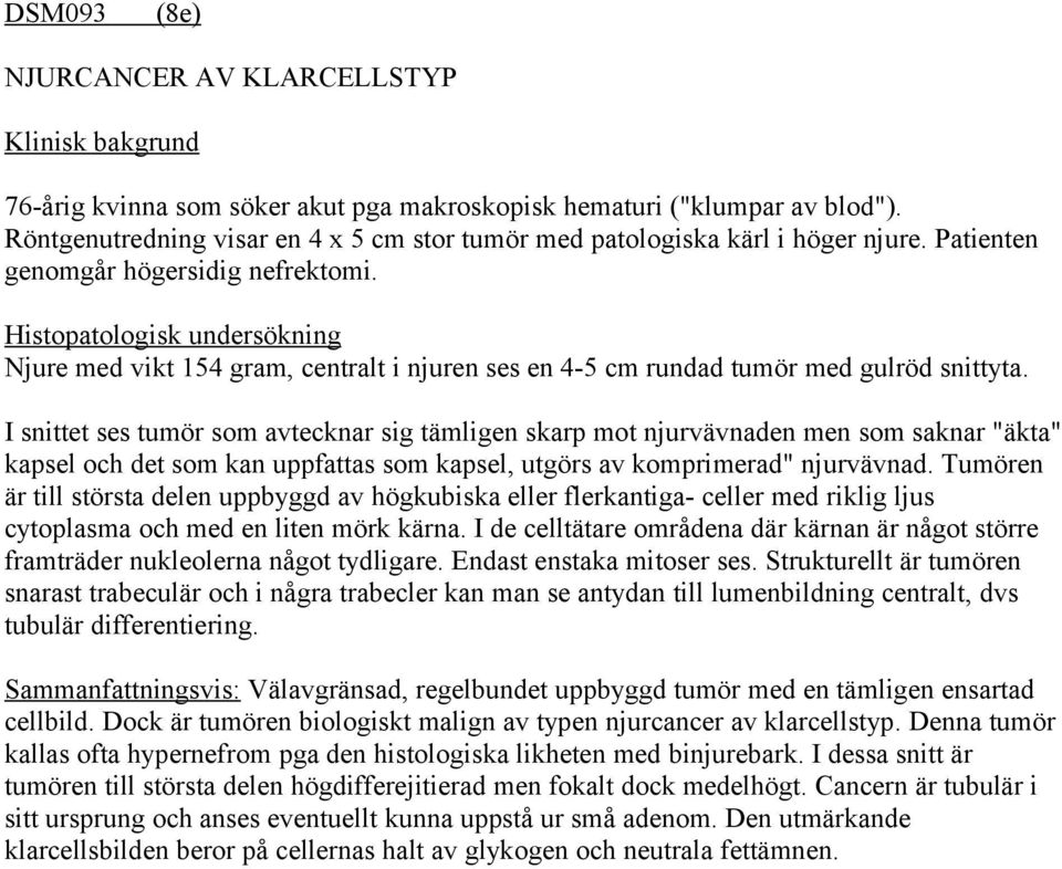 Histopatologisk undersökning Njure med vikt 154 gram, centralt i njuren ses en 4-5 cm rundad tumör med gulröd snittyta.