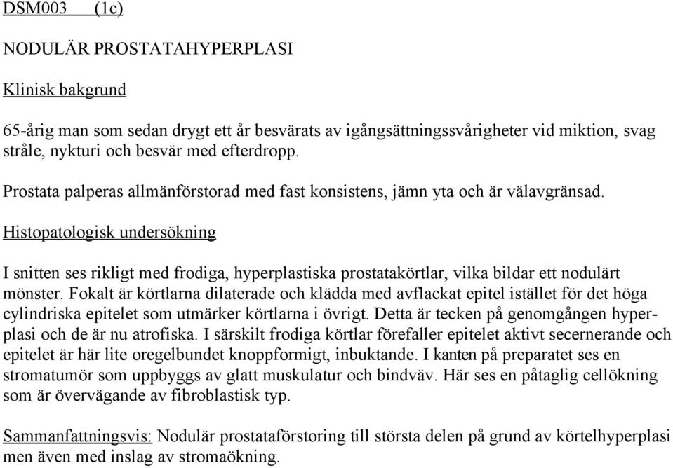 Histopatologisk undersökning I snitten ses rikligt med frodiga, hyperplastiska prostatakörtlar, vilka bildar ett nodulärt mönster.