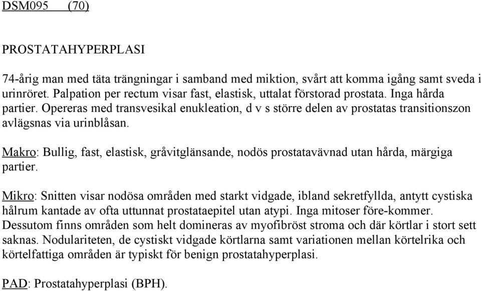 Opereras med transvesikal enukleation, d v s större delen av prostatas transitionszon avlägsnas via urinblåsan.