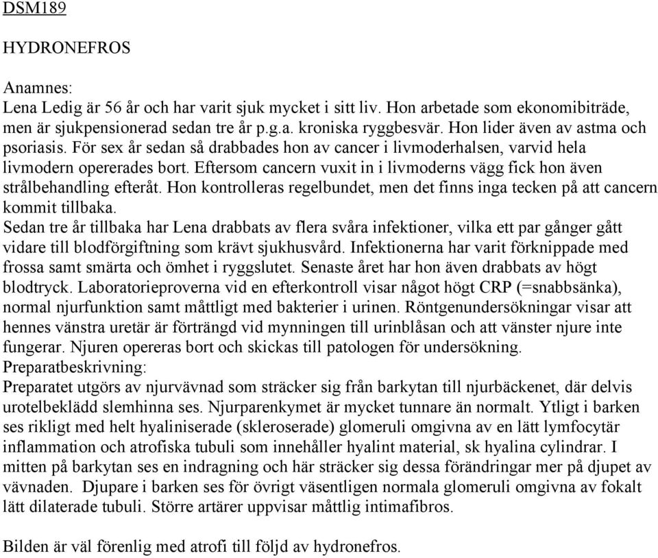 Eftersom cancern vuxit in i livmoderns vägg fick hon även strålbehandling efteråt. Hon kontrolleras regelbundet, men det finns inga tecken på att cancern kommit tillbaka.