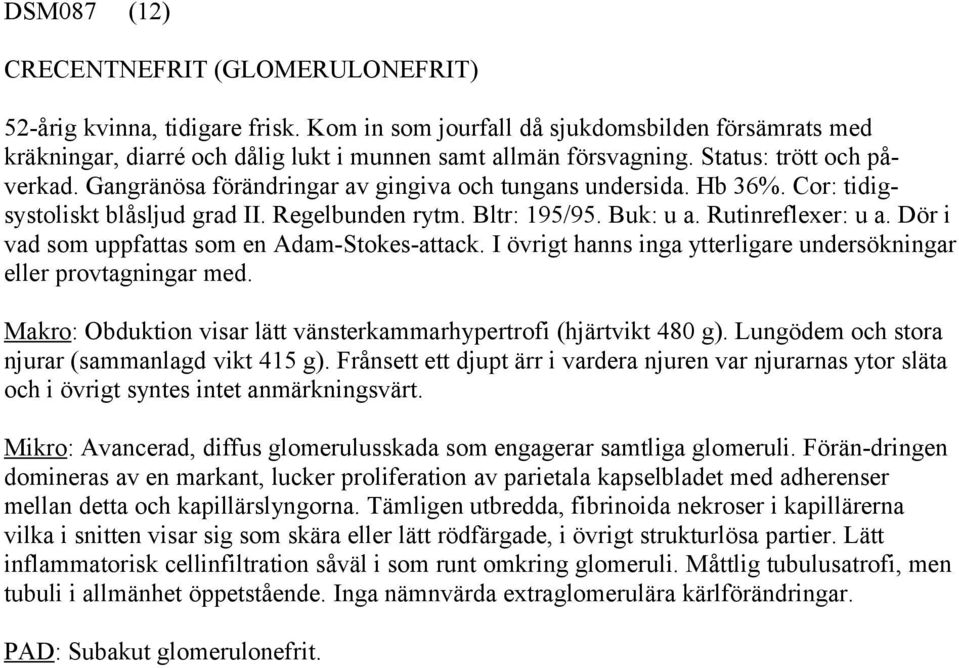 Dör i vad som uppfattas som en Adam-Stokes-attack. I övrigt hanns inga ytterligare undersökningar eller provtagningar med. Makro: Obduktion visar lätt vänsterkammarhypertrofi (hjärtvikt 480 g).