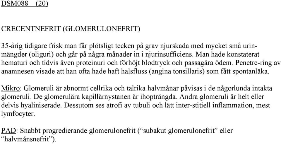 Penetre-ring av anamnesen visade att han ofta hade haft halsfluss (angina tonsillaris) som fått spontanläka.
