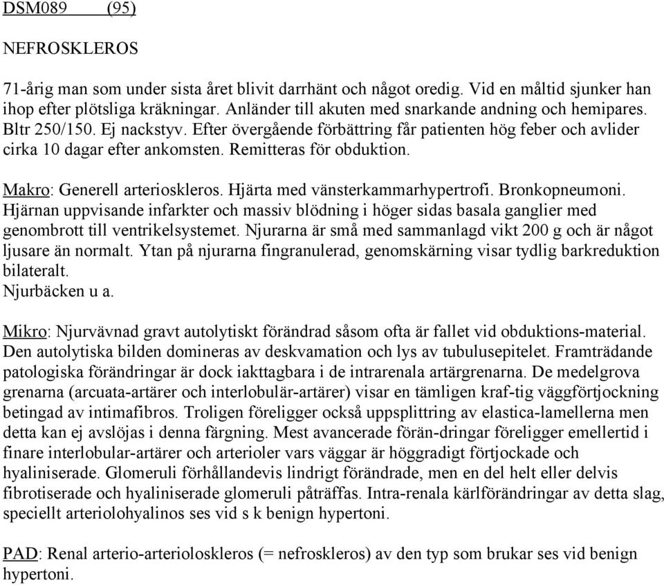 Remitteras för obduktion. Makro: Generell arterioskleros. Hjärta med vänsterkammarhypertrofi. Bronkopneumoni.