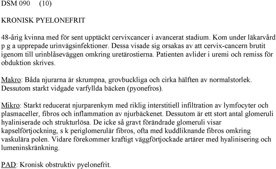 Makro: Båda njurarna är skrumpna, grovbuckliga och cirka hälften av normalstorlek. Dessutom starkt vidgade varfyllda bäcken (pyonefros).