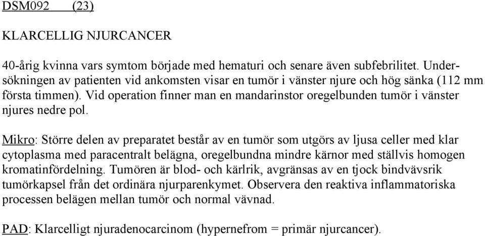 Vid operation finner man en mandarinstor oregelbunden tumör i vänster njures nedre pol.