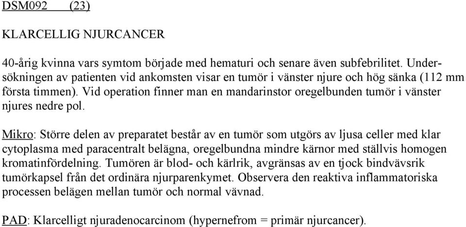 Vid operation finner man en mandarinstor oregelbunden tumör i vänster njures nedre pol.