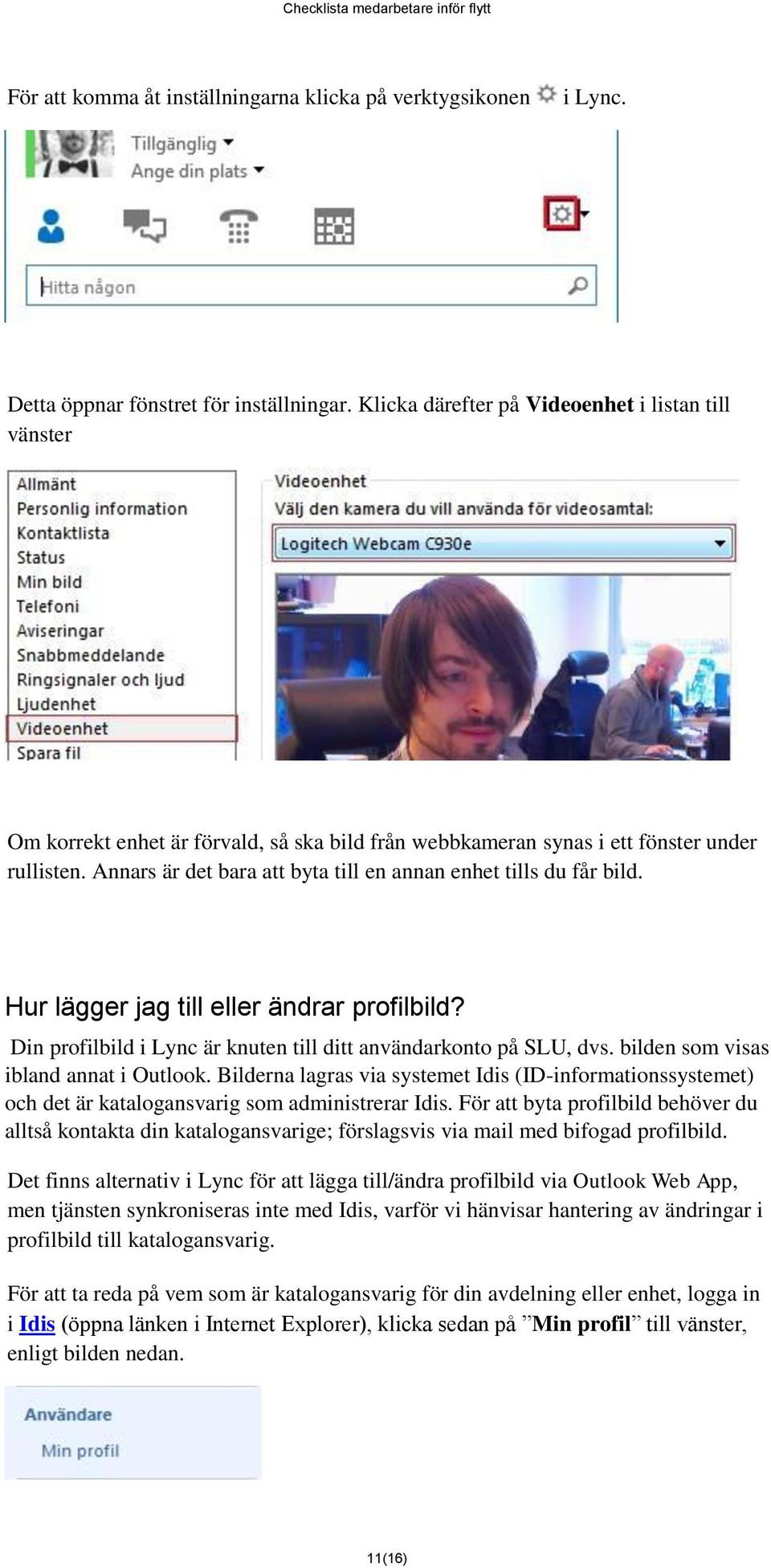 Annars är det bara att byta till en annan enhet tills du får bild. Hur lägger jag till eller ändrar profilbild? Din profilbild i Lync är knuten till ditt användarkonto på SLU, dvs.