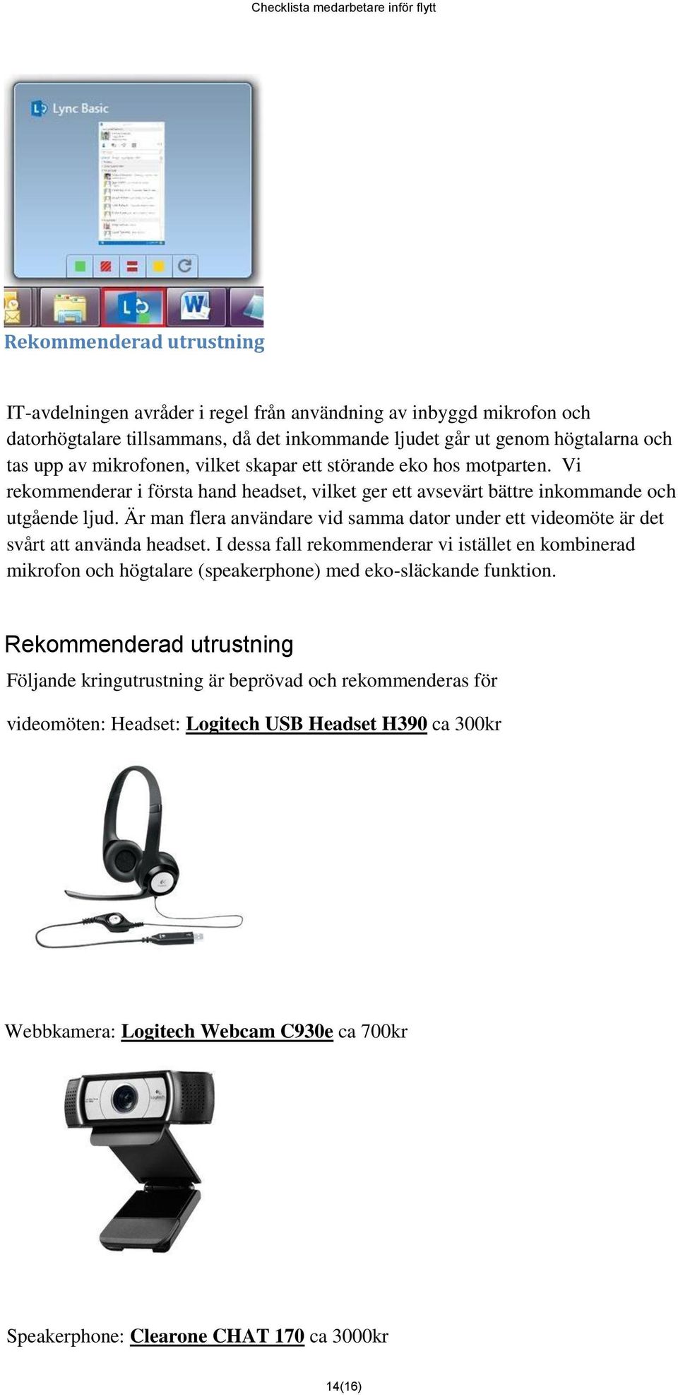 Är man flera användare vid samma dator under ett videomöte är det svårt att använda headset.