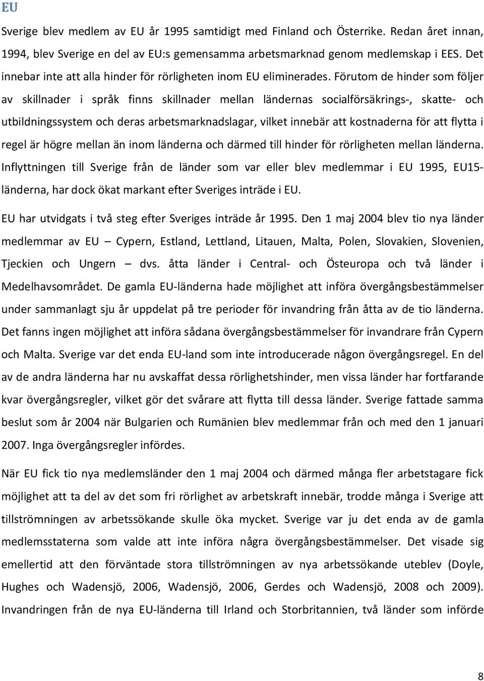 Förutom de hinder som följer av skillnader i språk finns skillnader mellan ländernas socialförsäkrings-, skatte- och utbildningssystem och deras arbetsmarknadslagar, vilket innebär att kostnaderna