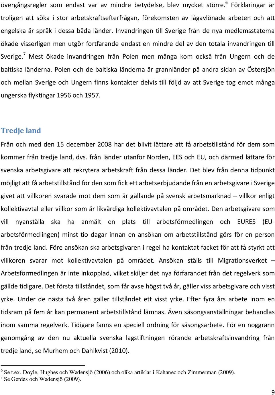 Invandringen till Sverige från de nya medlemsstaterna ökade visserligen men utgör fortfarande endast en mindre del av den totala invandringen till Sverige.