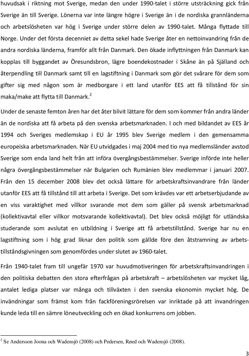 Under det första decenniet av detta sekel hade Sverige åter en nettoinvandring från de andra nordiska länderna, framför allt från Danmark.