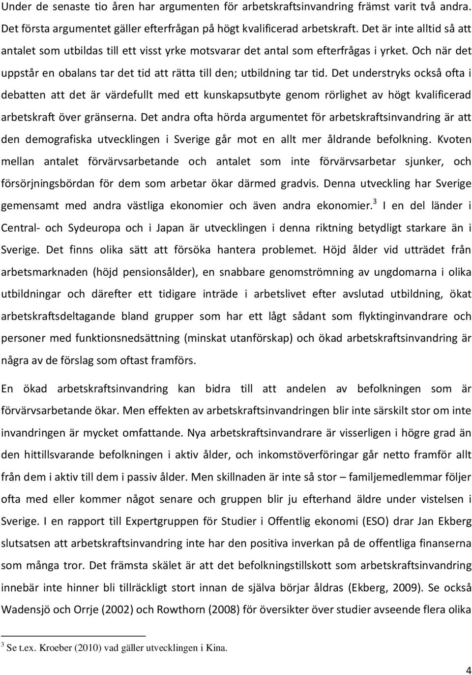 Det understryks också ofta i debatten att det är värdefullt med ett kunskapsutbyte genom rörlighet av högt kvalificerad arbetskraft över gränserna.