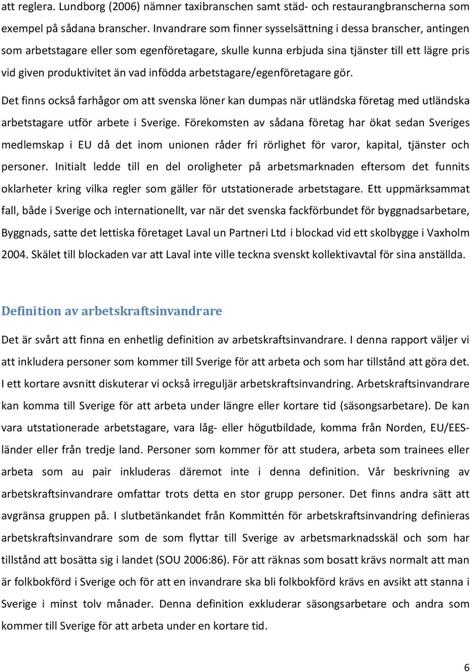 infödda arbetstagare/egenföretagare gör. Det finns också farhågor om att svenska löner kan dumpas när utländska företag med utländska arbetstagare utför arbete i Sverige.