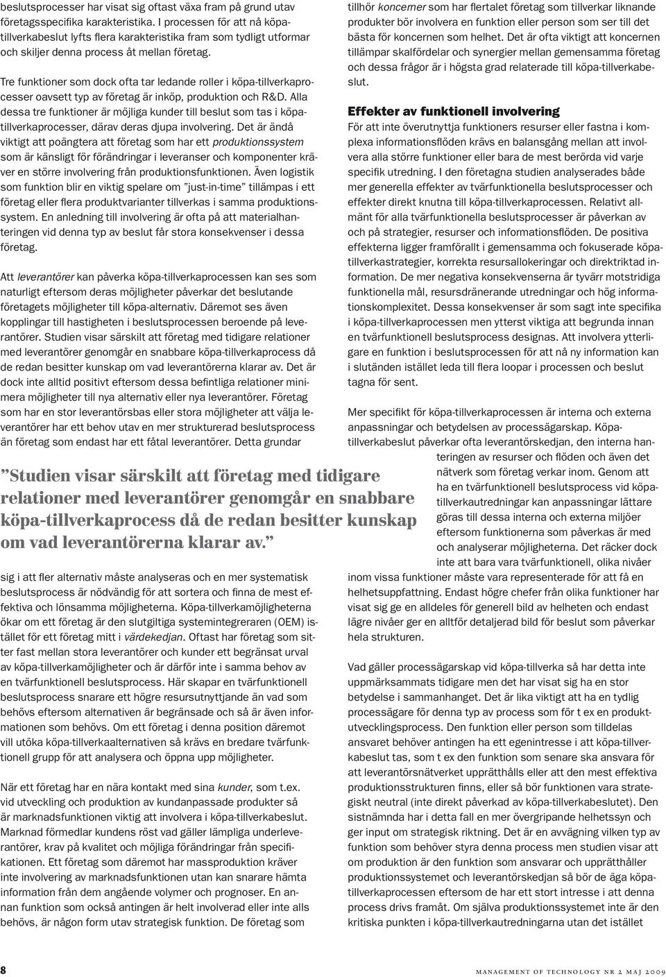Tre funktioner som dock ofta tar ledande roller i köpa-tillverkaprocesser oavsett typ av företag är inköp, produktion och R&D.