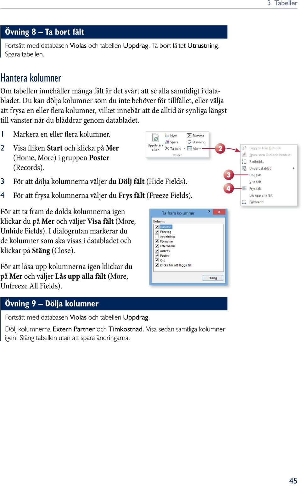 Du kan dölja kolumner som du inte behöver för tillfället, eller välja att frysa en eller flera kolumner, vilket innebär att de alltid är synliga längst till vänster när du bläddrar genom databladet.