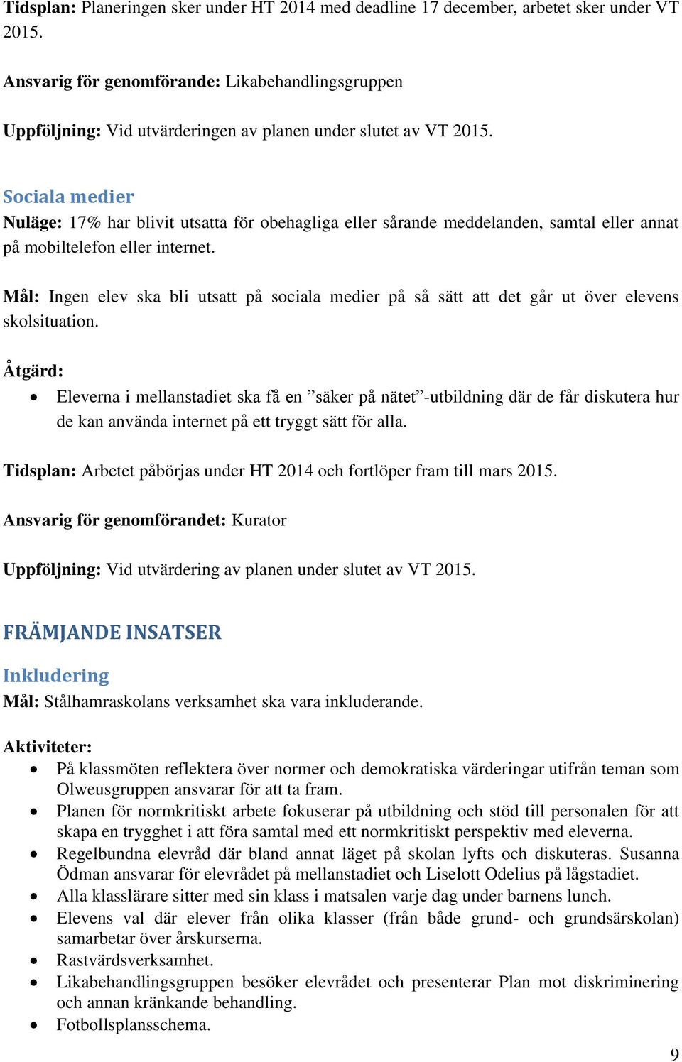 Sociala medier Nuläge: 17% har blivit utsatta för obehagliga eller sårande meddelanden, samtal eller annat på mobiltelefon eller internet.