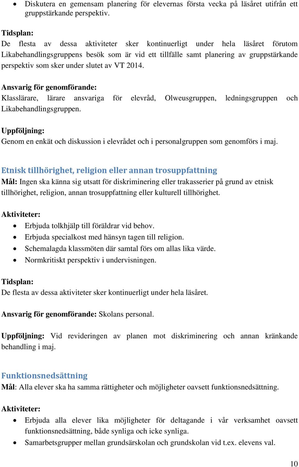 under slutet av VT 2014. Ansvarig för genomförande: Klasslärare, lärare ansvariga för elevråd, Olweusgruppen, ledningsgruppen och Likabehandlingsgruppen.