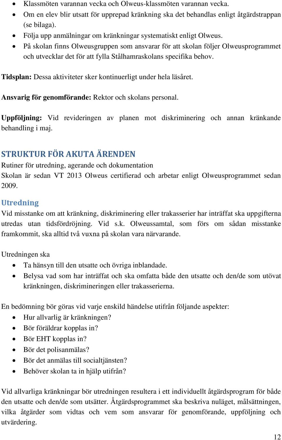 På skolan finns Olweusgruppen som ansvarar för att skolan följer Olweusprogrammet och utvecklar det för att fylla Stålhamraskolans specifika behov.