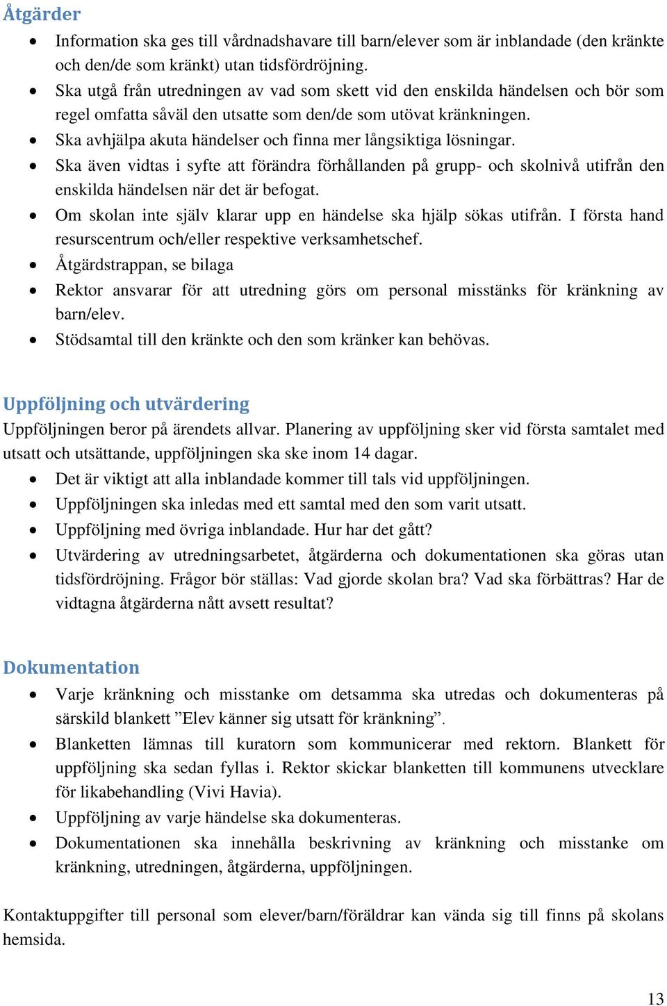 Ska avhjälpa akuta händelser och finna mer långsiktiga lösningar. Ska även vidtas i syfte att förändra förhållanden på grupp- och skolnivå utifrån den enskilda händelsen när det är befogat.