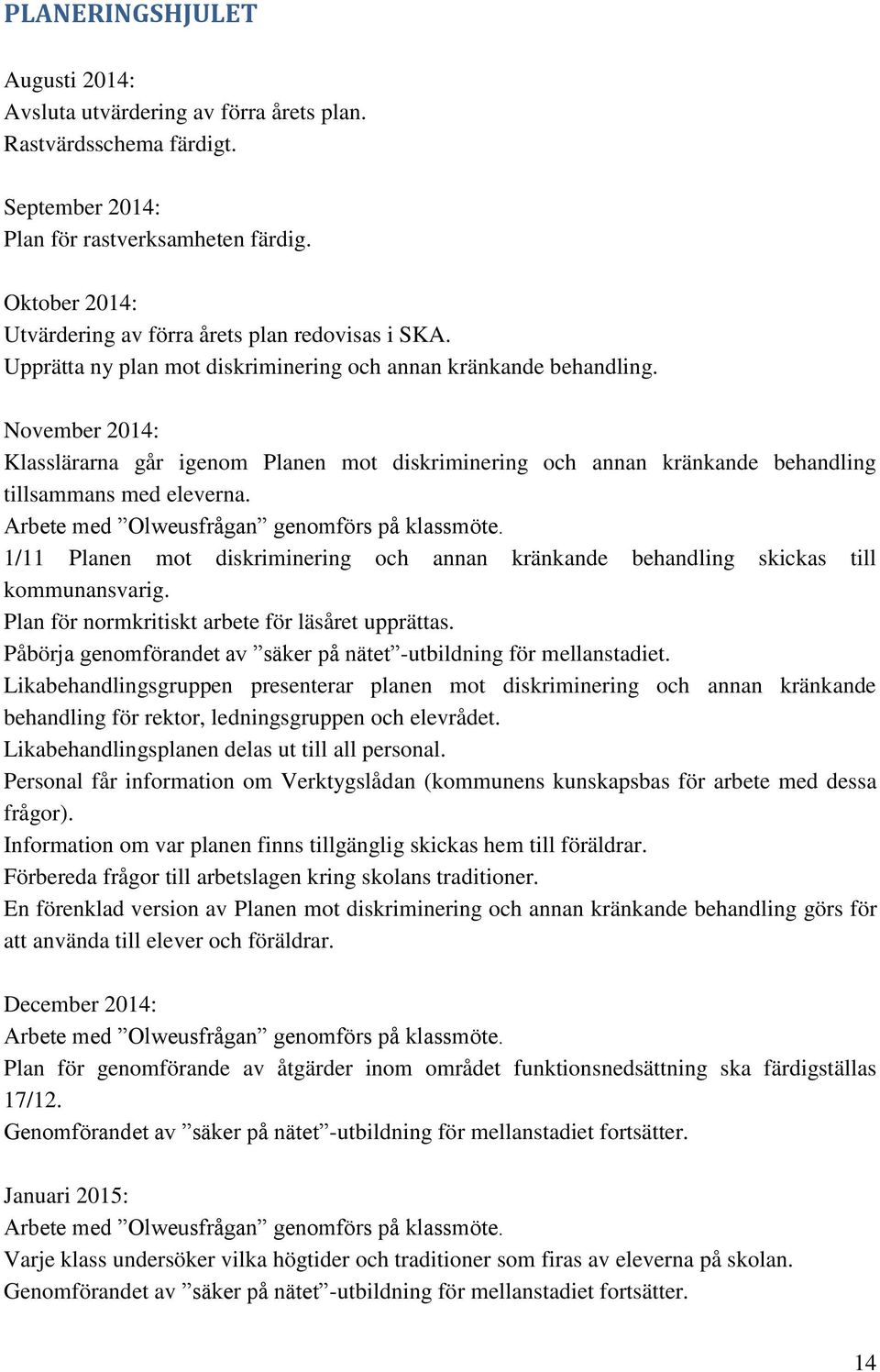 November 2014: Klasslärarna går igenom Planen mot diskriminering och annan kränkande behandling tillsammans med eleverna. Arbete med Olweusfrågan genomförs på klassmöte.