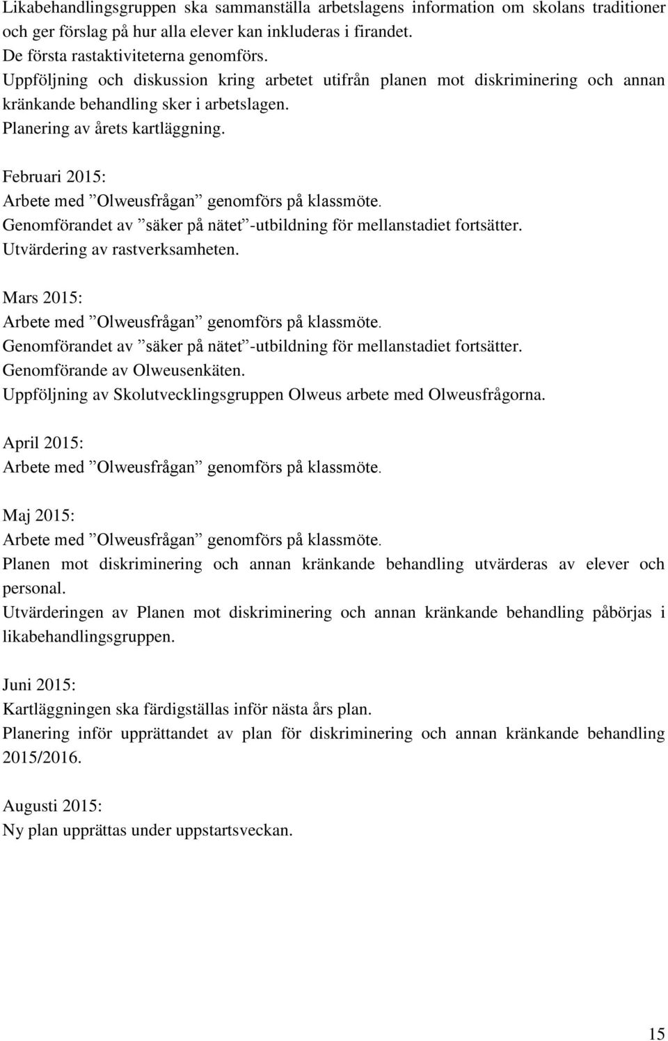 Februari 2015: Arbete med Olweusfrågan genomförs på klassmöte. Genomförandet av säker på nätet -utbildning för mellanstadiet fortsätter. Utvärdering av rastverksamheten.